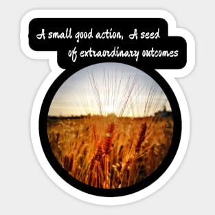 A small good action, a seed of extraordinary outcomes Sticker